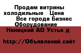 Продам витрины холодильные › Цена ­ 25 000 - Все города Бизнес » Оборудование   . Ненецкий АО,Устье д.